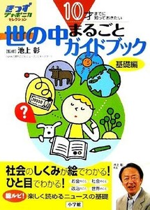 １０才までに知っておきたい　世の中まるごとガイドブック　基礎編 きっずジャポニカ・セレクション／池上彰【監修】，小学館国語辞典編集