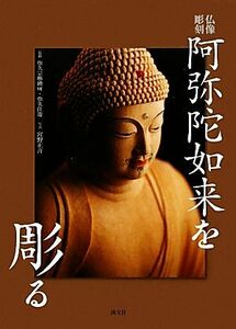 仏像彫刻　阿弥陀如来を彫る／松久宗琳佛所，松久佳遊【監修】，宮野正喜【写真】