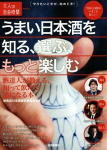 うまい日本酒を知る、選ぶ、もっと楽しむ 酒達人が教える、知って飲んで通になる本 大人の自由時間ｍｉｎｉ／飲食店日本酒提供者協会【監修