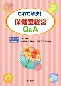 これで解決！保健室経営Ｑ＆Ａ／三木とみ子(編者),平川俊功(編者),鈴木裕子(編者),大沼久美子(編者),芦川恵美(編者)