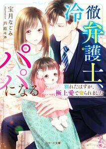 冷徹弁護士、パパになる 別れたはずが、極上愛で娶られました ベリーズ文庫／宝月なごみ(著者),芦原モカ(イラスト)