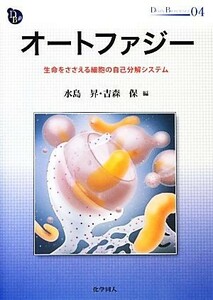 オートファジー 生命をささえる細胞の自己分解システム ＤＯＪＩＮ　ＢＩＯＳＣＩＥＮＣＥ　ＳＥＲＩＥＳ０４／水島昇，吉森保【編】