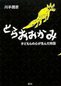 とらおおかみ 子どもらの心が生んだ物語／川手鷹彦【著】