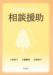 保育者のための相談援助／小林育子(著者),小舘静枝(著者),日高洋子(著者)