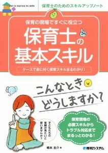 保育の現場ですぐに役立つ保育士の基本スキル 保育士のためのスキルアップノート／橋本圭介(著者)