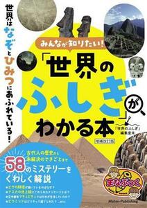 みんなが知りたい！「世界のふしぎ」がわかる本　増補改訂版 世界はなぞとひみつにあふれている！ まなぶっく／「世界のふしぎ」編集室(著