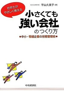 社労士がやさしく教える小さくても強い会社のつくり方 中小・零細企業の労務管理術／平山久美子【著】