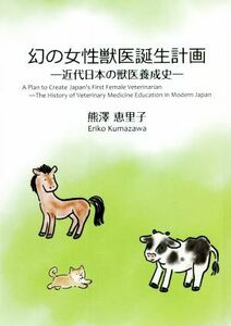 幻の女性獣医誕生計画 近代日本の獣医養成史／熊澤恵里子(著者)