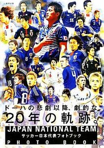サッカー日本代表フォトブック ドーハの悲劇以降、劇的な２０年の軌跡。／東邦出版【編】