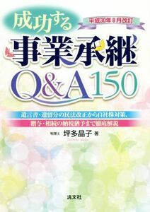 成功する事業承継Ｑ＆Ａ１５０(平成３０年８月改正) 遺言書・遺留分の民法改正から自社株対策、贈与・相続の納税猶予まで徹底解説／坪多晶