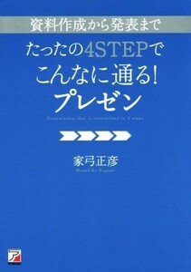 資料作成から発表まで　たったの４ＳＴＥＰでこんなに通る！プレゼン／家弓正彦(著者)