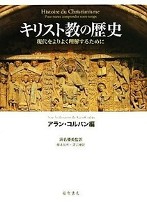 キリスト教の歴史 現代をよりよく理解するために／アランコルバン【編】，浜名優美【監訳】，藤本拓也，渡辺優【訳】