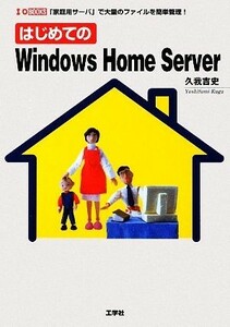 はじめてのＷｉｎｄｏｗｓ　Ｈｏｍｅ　Ｓｅｒｖｅｒ　「家庭用サーバ」で大量のファイルを簡単管理！ （Ｉ／Ｏ　ＢＯＯＫＳ） 久我吉史／著