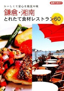 鎌倉・湘南　とれたて食材レストラン６０ おいしくて安心な地元の味 地球の歩き方／地球の歩き方編集室【編】