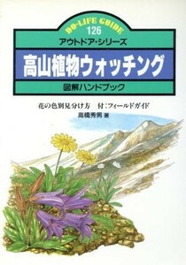 高山植物ウォッチング 花の色別見分け方 ＤＯ‐ＬＩＦＥ　ＧＵＩＤＥアウトドア・シリーズ１２６／高橋秀男【著】