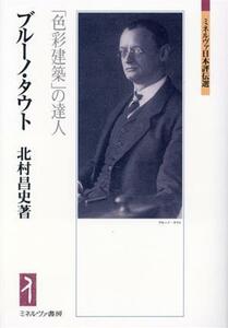 ブルーノ・タウト 「色彩建築」の達人 ミネルヴァ日本評伝選／北村昌史(著者)