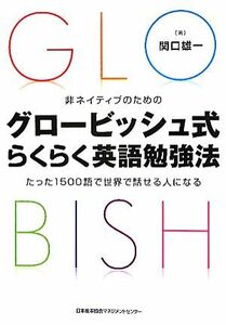 非ネイティブのためのグロービッシュ式らくらく英語勉強法 たった１５００語で世界で話せる人になる／関口雄一【著】