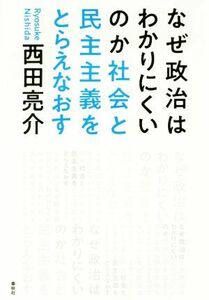 なぜ政治はわかりにくいのか　社会と民主主義をとらえなおす／西田亮介(著者)