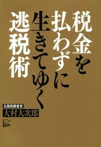 税金を払わずに生きてゆく逃税術／大村大次郎(著者)