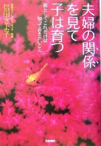 夫婦の関係を見て子は育つ 親として、これだけは知っておきたいこと／信田さよ子(著者)