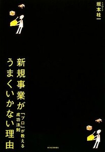 新規事業がうまくいかない理由 「プロ」が教える成功法則／坂本桂一【著】