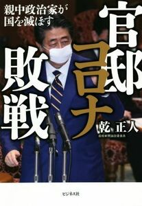 官邸コロナ敗戦 親中政治家が国を滅ぼす／乾正人(著者)