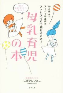 母乳育児の本 １０人産んだスーパー助産師のストレスゼロで続けられる！／こばやしひさこ(著者)