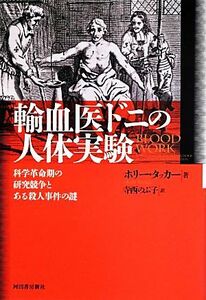 輸血医ドニの人体実験 科学革命期の研究競争とある殺人事件の謎／ホリータッカー【著】，寺西のぶ子【訳】