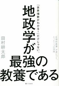 地政学が最強の教養である “圧倒的教養”が身につく、たった１つの学問／田村耕太郎(著者)