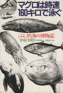 マグロは時速１６０キロで泳ぐ ふしぎな海の博物誌／中村幸昭(著者)