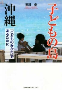 子どもの島沖縄 「こどものみかた」であるために／堀川愛(著者)