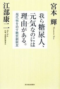 我ら糖尿人、元気なのには理由がある。 現代病を治す糖質制限食／宮本輝，江部康二【著】