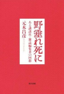 野垂れ死に ある講談社・雑誌編集者の回想／元木昌彦(著者)