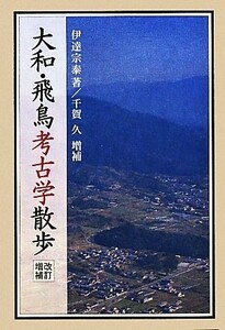 大和・飛鳥考古学散歩／伊達宗泰【著】，千賀久【増補】