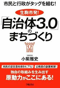 生駒市発！「自治体３．０」のまちづくり 市民と行政がタッグを組む！／小紫雅史(著者)