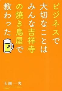 ビジネスで大切なことはみんな吉祥寺の焼き鳥屋で教わった／玉岡一央(著者)