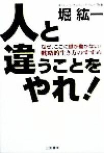 人と違うことをやれ！ なぜ、ここに頭が働かない！戦略的生き方のすすめ／堀紘一(著者)