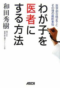 わが子を医者にする方法 医学部合格までとその後の最新事情／和田秀樹【著】