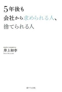 ５年後も会社から求められる人、捨てられる人／井上和幸【著】