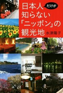 日本人だけが知らない「ニッポン」の観光地／水津陽子(著者)