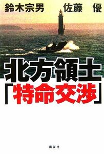 北方領土「特命交渉」／鈴木宗男，佐藤優【著】