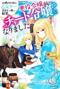 お酒のために乙女ゲー設定をぶち壊した結果、悪役令嬢がチート令嬢になりました カドカワＢＯＯＫＳ／ゆなか(著者),ひづきみや