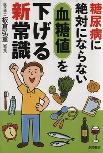 糖尿病に絶対にならない血糖値を下げる新常識／板倉弘重(その他)