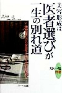 美容形成は医者選びが一生の別れ道 最前線の安心技術をわかりやすく解説／高柳進(著者)