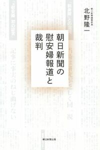 朝日新聞の慰安婦報道と裁判 朝日選書９９８／北野隆一(著者)
