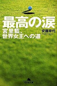 最高の涙 宮里藍、世界女王への道 幻冬舎文庫／安藤幸代【著】