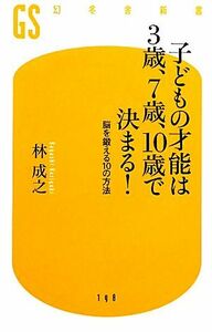 子どもの才能は３歳、７歳、１０歳で決まる！ 脳を鍛える１０の方法 幻冬舎新書／林成之【著】