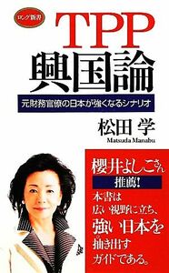 ＴＰＰ興国論 元財務官僚の日本が強くなるシナリオ ロング新書／松田学【著】