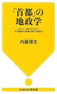 「首都」の地政学 ベルリン・北京・モスクワ・・・その選地から国家の野心が読める ＫＡＷＡＤＥ夢新書Ｓ４４５／内藤博文(著者)