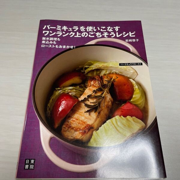 バーミキュラを使いこなすワンランク上のごちそうレシピ　無水調理も煮込みもローストもおまかせ！ 無水調理も煮込みもローストもおまかせ